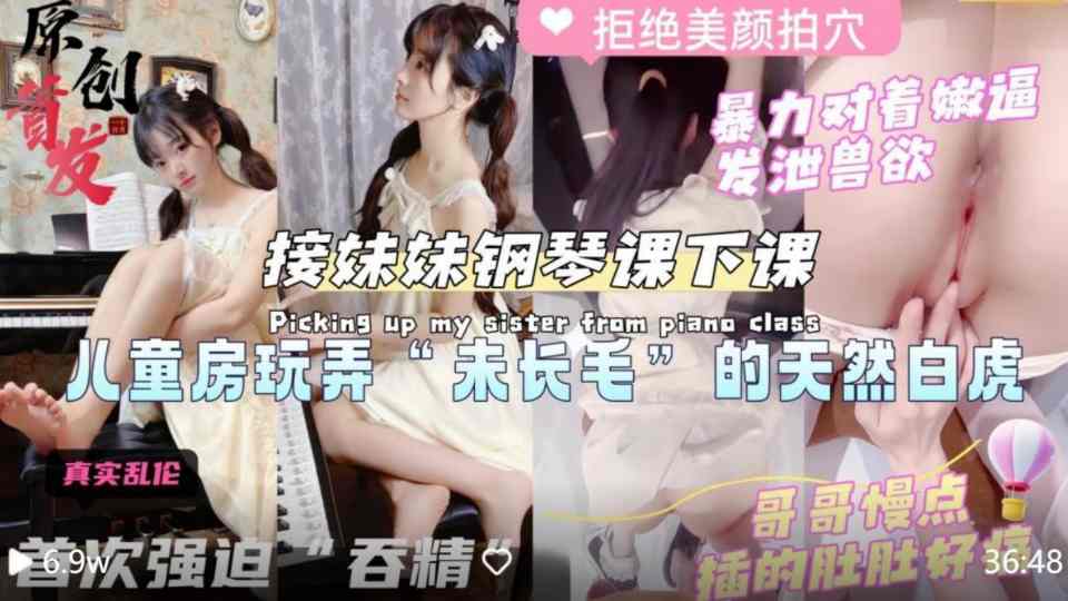 乱伦大神『意淫自己妹妹』晚上接妹妹钢琴课下课利用她“少女心”哄骗去酒店，萌萌哒儿童房暴力猛插可爱小嫩穴！