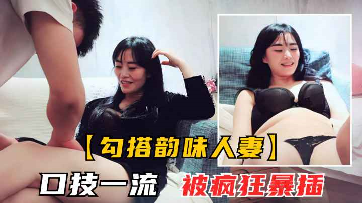 【勾搭熟女人妻】风骚美人妻，吃菠萝调情，被暴操高潮呻吟