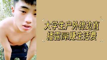 大学生户外擦边直播露屌赚生活费.