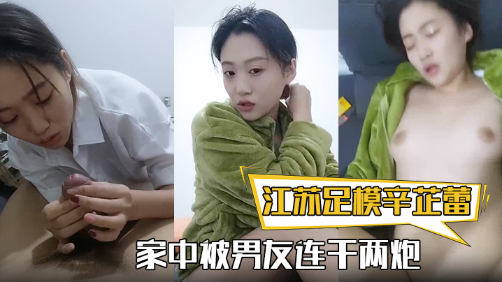 江苏足模辛芷蕾还真有几份像漂亮小姐姐家中被男友连干两炮娇喘高潮精彩