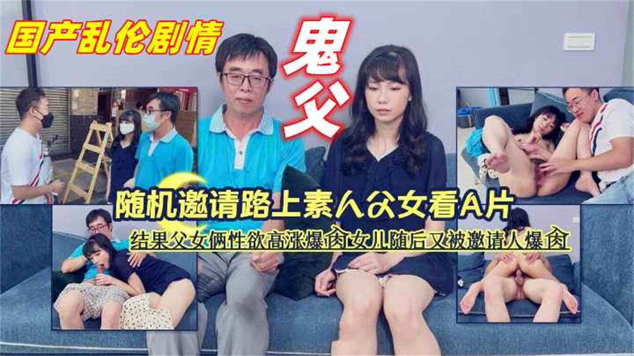 国产乱伦三级【鬼父】随机邀请路上父女看A片性欲高涨爆操女儿