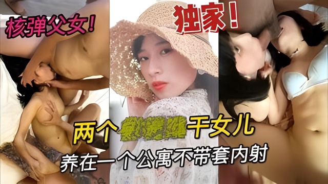核弹父女土豪收了两个高中生做干女儿养在一个公寓不带套内射